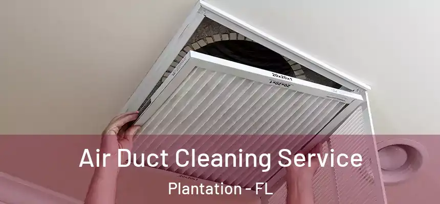 Air Duct Cleaning Service Plantation - FL