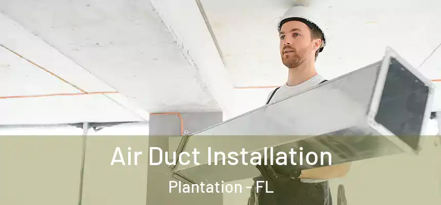 Air Duct Installation Plantation - FL
