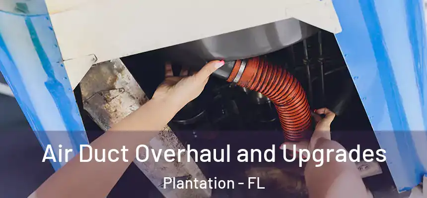 Air Duct Overhaul and Upgrades Plantation - FL