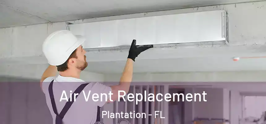 Air Vent Replacement Plantation - FL