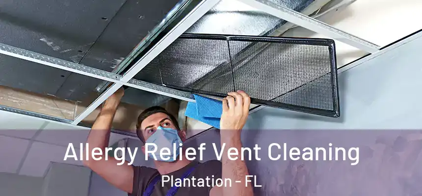 Allergy Relief Vent Cleaning Plantation - FL