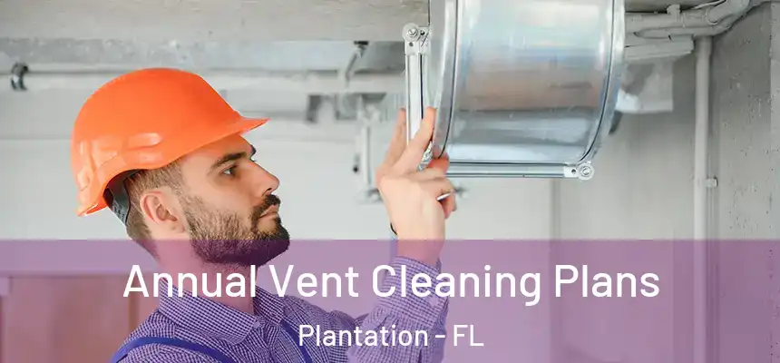 Annual Vent Cleaning Plans Plantation - FL