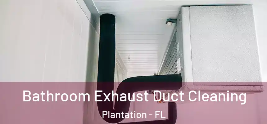  Bathroom Exhaust Duct Cleaning Plantation - FL