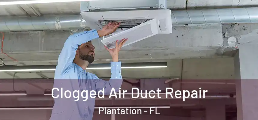 Clogged Air Duct Repair Plantation - FL