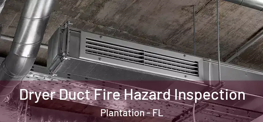 Dryer Duct Fire Hazard Inspection Plantation - FL