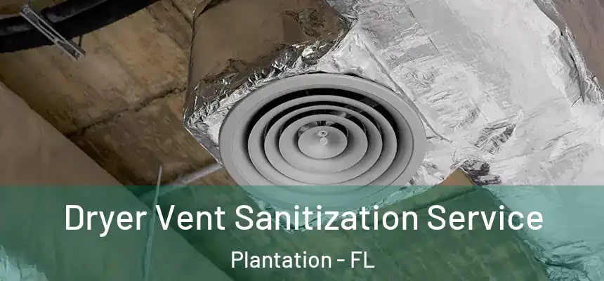 Dryer Vent Sanitization Service Plantation - FL