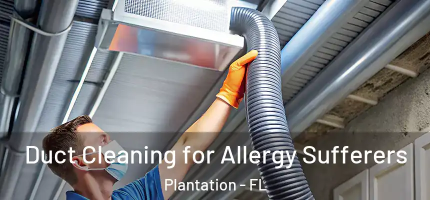 Duct Cleaning for Allergy Sufferers Plantation - FL