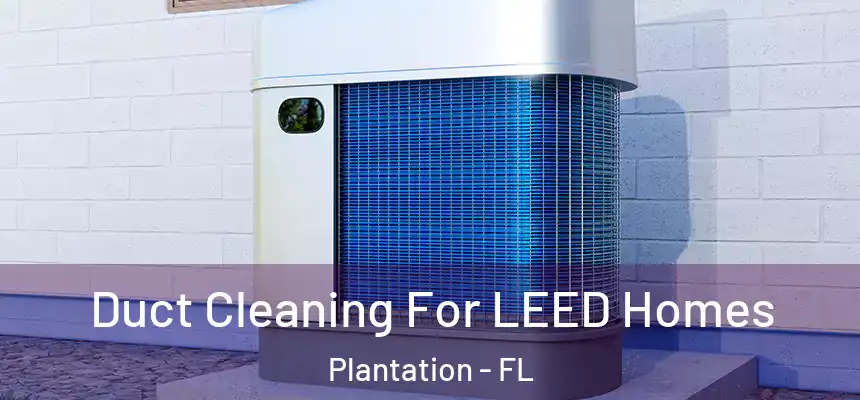 Duct Cleaning For LEED Homes Plantation - FL