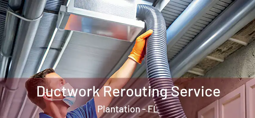 Ductwork Rerouting Service Plantation - FL