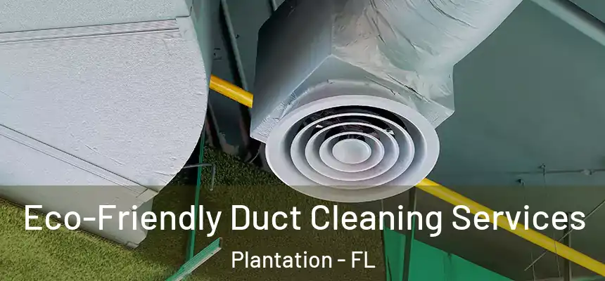 Eco-Friendly Duct Cleaning Services Plantation - FL