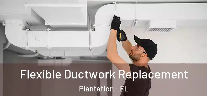 Flexible Ductwork Replacement Plantation - FL