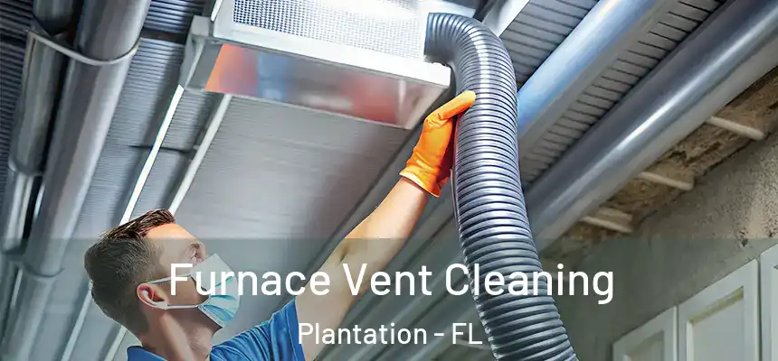 Furnace Vent Cleaning Plantation - FL