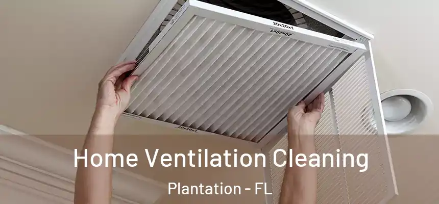 Home Ventilation Cleaning Plantation - FL
