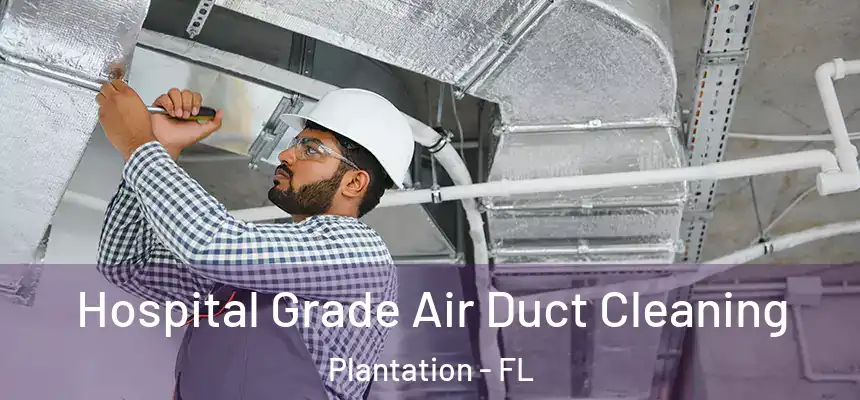  Hospital Grade Air Duct Cleaning Plantation - FL