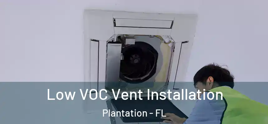 Low VOC Vent Installation Plantation - FL