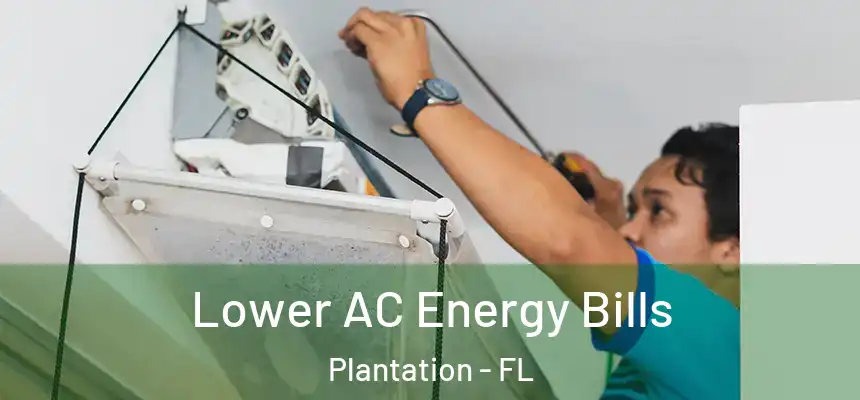 Lower AC Energy Bills Plantation - FL