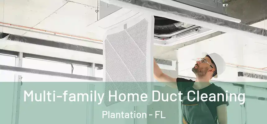 Multi-family Home Duct Cleaning Plantation - FL