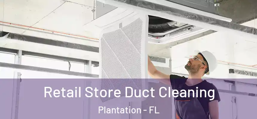 Retail Store Duct Cleaning Plantation - FL