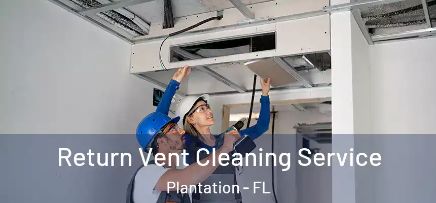 Return Vent Cleaning Service Plantation - FL
