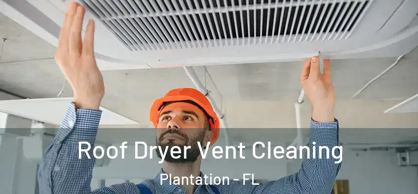 Roof Dryer Vent Cleaning Plantation - FL