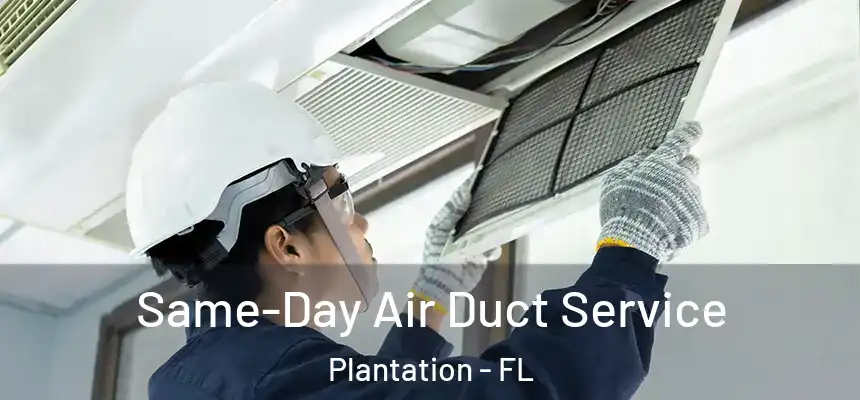 Same-Day Air Duct Service Plantation - FL