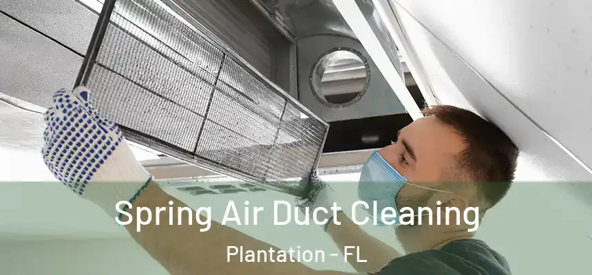 Spring Air Duct Cleaning Plantation - FL