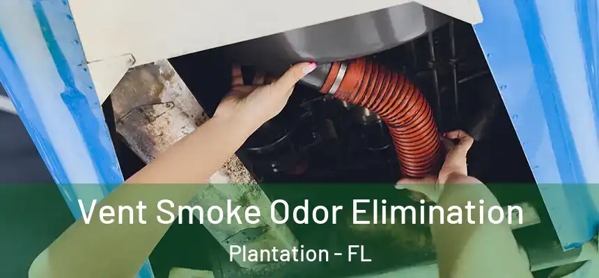 Vent Smoke Odor Elimination Plantation - FL