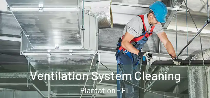 Ventilation System Cleaning Plantation - FL