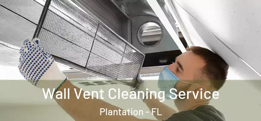Wall Vent Cleaning Service Plantation - FL