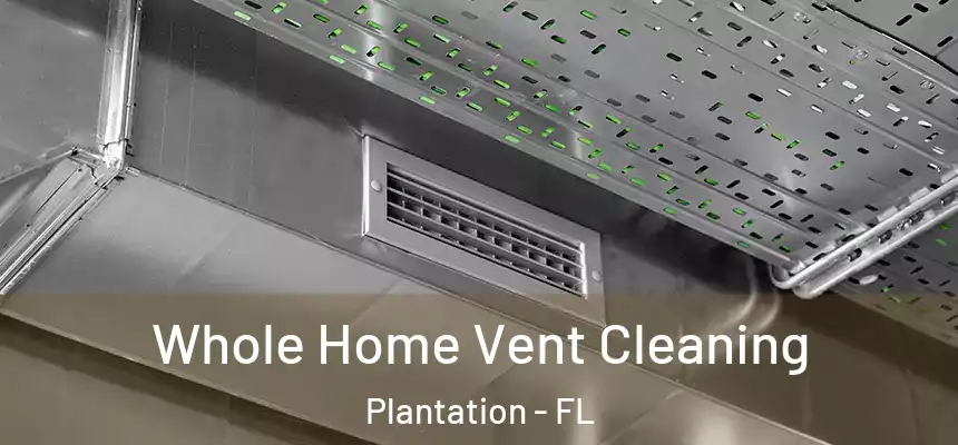 Whole Home Vent Cleaning Plantation - FL